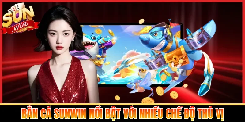 Bắn cá Sunwin nổi bật với nhiều chế độ thú vị