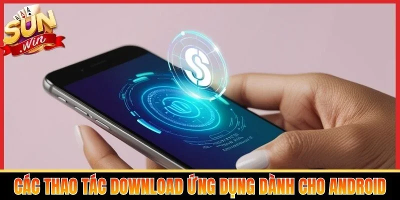 Các thao tác download ứng dụng dành cho Android