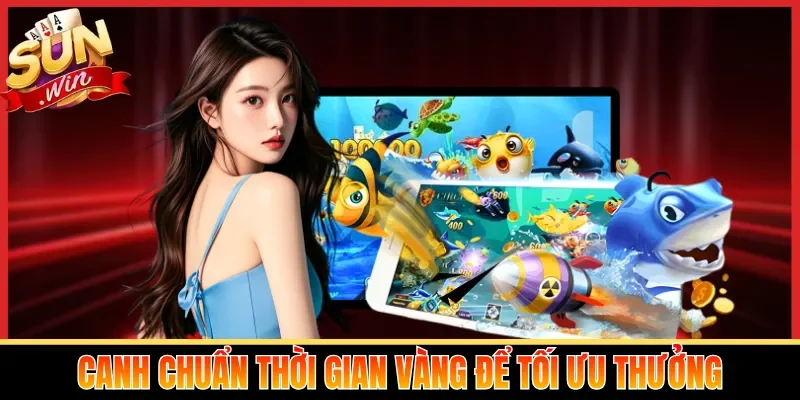Canh chuẩn thời gian vàng để tối ưu thưởng