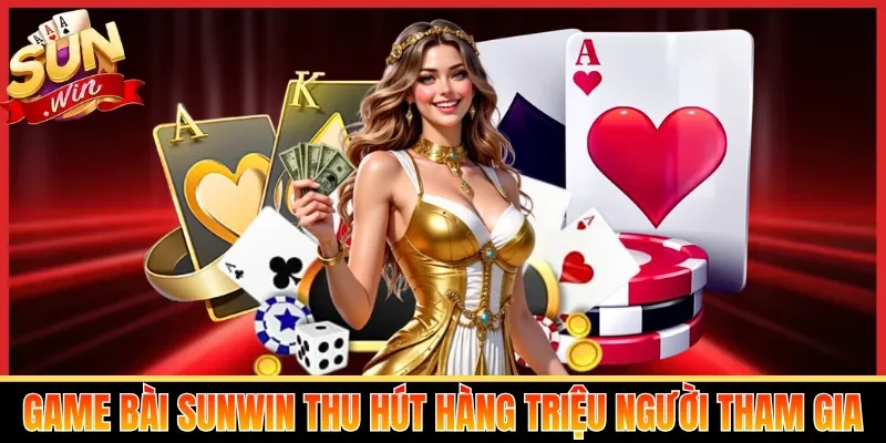 Game bài Sunwin thu hút hàng triệu người tham gia