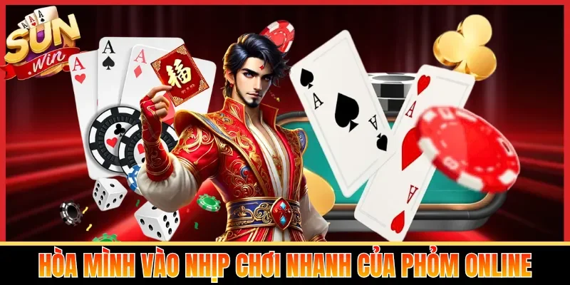 Hòa mình vào nhịp chơi nhanh của phỏm online