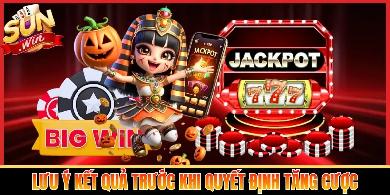 Lưu ý kết quả trước khi quyết định tăng cược