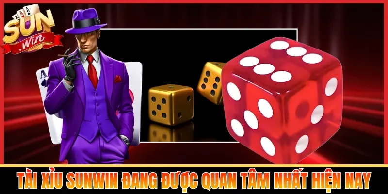 Tài xỉu Sunwin đang được quan tâm nhất hiện nay